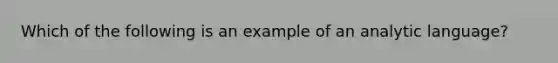 Which of the following is an example of an analytic language?