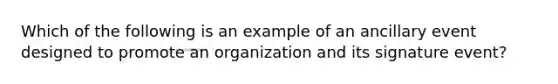 Which of the following is an example of an ancillary event designed to promote an organization and its signature event?