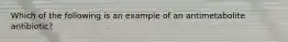 Which of the following is an example of an antimetabolite antibiotic?