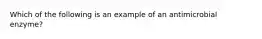 Which of the following is an example of an antimicrobial enzyme?