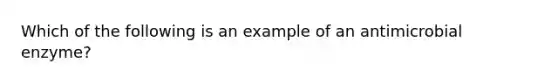 Which of the following is an example of an antimicrobial enzyme?