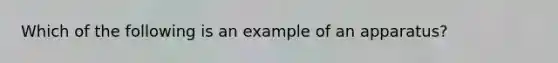 Which of the following is an example of an apparatus?