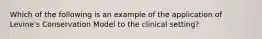 Which of the following is an example of the application of Levine's Conservation Model to the clinical setting?