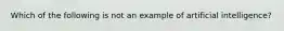 Which of the following is not an example of artificial intelligence?