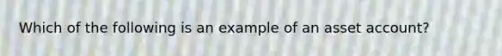 Which of the following is an example of an asset account?