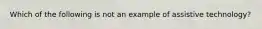 Which of the following is not an example of assistive technology?