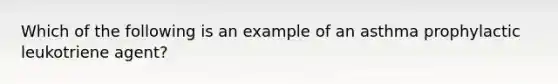 Which of the following is an example of an asthma prophylactic leukotriene agent?