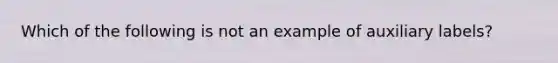 Which of the following is not an example of auxiliary labels?