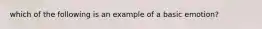 which of the following is an example of a basic emotion?