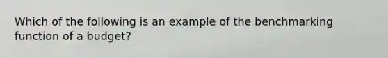 Which of the following is an example of the benchmarking function of a budget?