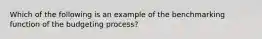 Which of the following is an example of the benchmarking function of the budgeting​ process?