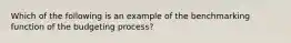 Which of the following is an example of the benchmarking function of the budgeting process?