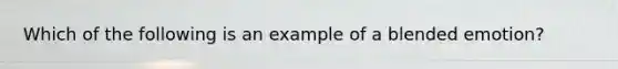 Which of the following is an example of a blended emotion?