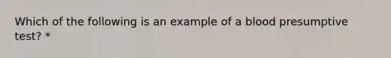 Which of the following is an example of a blood presumptive test? *