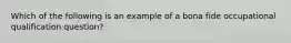 Which of the following is an example of a bona fide occupational qualification question?