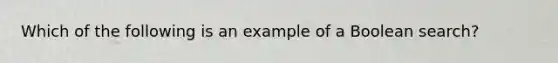 Which of the following is an example of a Boolean search?