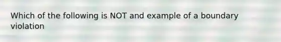 Which of the following is NOT and example of a boundary violation