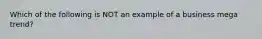 Which of the following is NOT an example of a business mega trend?