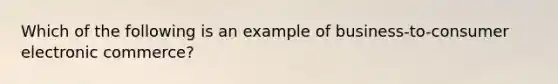 Which of the following is an example of business-to-consumer electronic commerce?