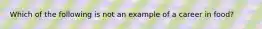 Which of the following is not an example of a career in food?