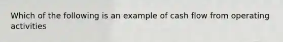 Which of the following is an example of cash flow from operating activities