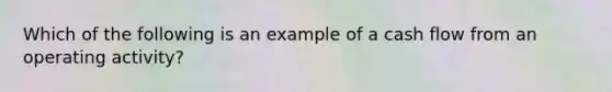 Which of the following is an example of a cash flow from an operating activity?