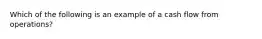 Which of the following is an example of a cash flow from operations?