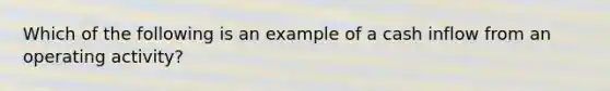 Which of the following is an example of a cash inflow from an operating activity?