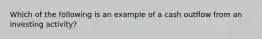 Which of the following is an example of a cash outflow from an investing activity?