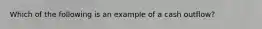 Which of the following is an example of a cash outflow?