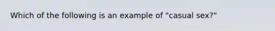 Which of the following is an example of "casual sex?"