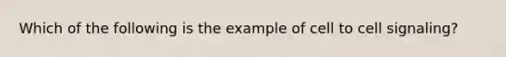 Which of the following is the example of cell to cell signaling?