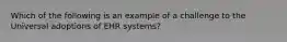 Which of the following is an example of a challenge to the Universal adoptions of EHR systems?