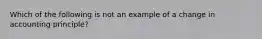 Which of the following is not an example of a change in accounting principle?