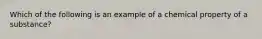 Which of the following is an example of a chemical property of a substance?