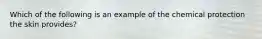 Which of the following is an example of the chemical protection the skin provides?