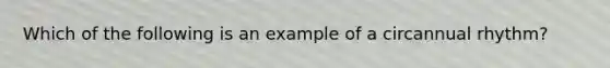 Which of the following is an example of a circannual rhythm?