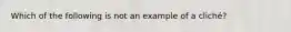 Which of the following is not an example of a cliché?