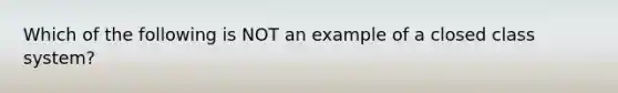 Which of the following is NOT an example of a closed class system?