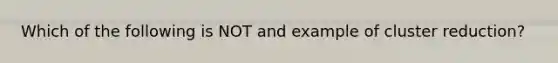 Which of the following is NOT and example of cluster reduction?