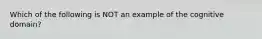 Which of the following is NOT an example of the cognitive domain?