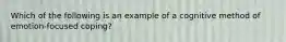 Which of the following is an example of a cognitive method of emotion-focused coping?