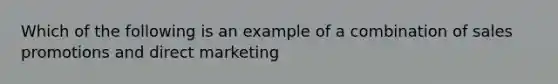 Which of the following is an example of a combination of sales promotions and direct marketing