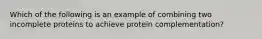 Which of the following is an example of combining two incomplete proteins to achieve protein complementation?