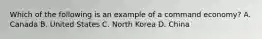 Which of the following is an example of a command economy? A. Canada B. United States C. North Korea D. China