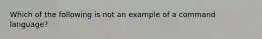 Which of the following is not an example of a command language?