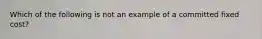 Which of the following is not an example of a committed fixed cost?