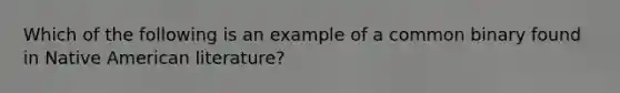 Which of the following is an example of a common binary found in Native American literature?