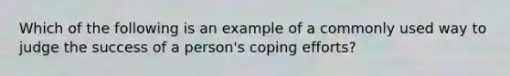 Which of the following is an example of a commonly used way to judge the success of a person's coping efforts?