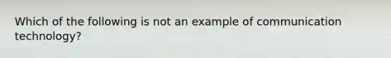 Which of the following is not an example of communication technology?